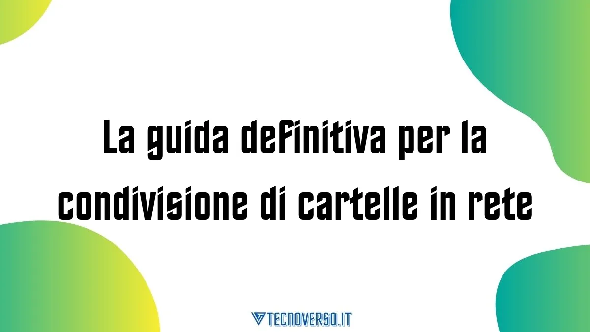 La guida definitiva per la condivisione di cartelle in rete