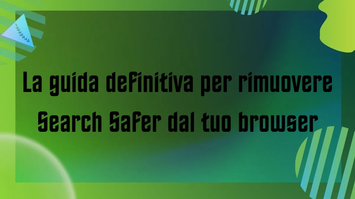 La guida definitiva per rimuovere Search Safer dal tuo browser