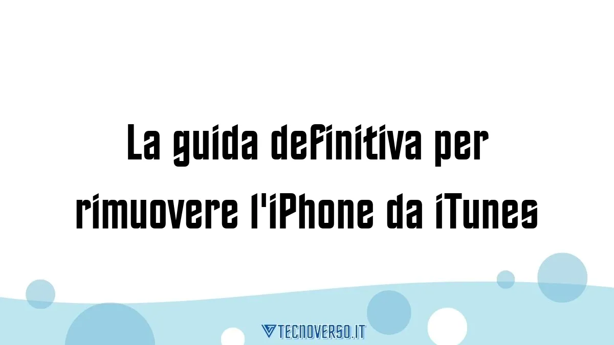 La guida definitiva per rimuovere liPhone da iTunes