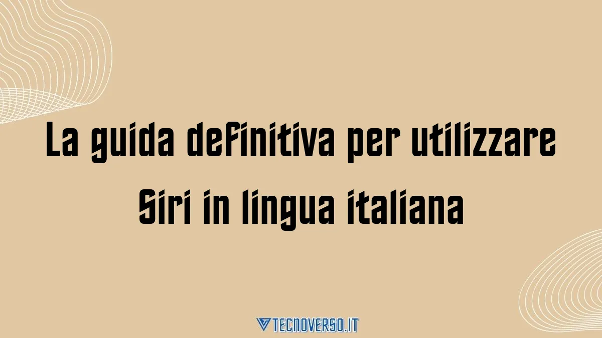 La guida definitiva per utilizzare Siri in lingua italiana