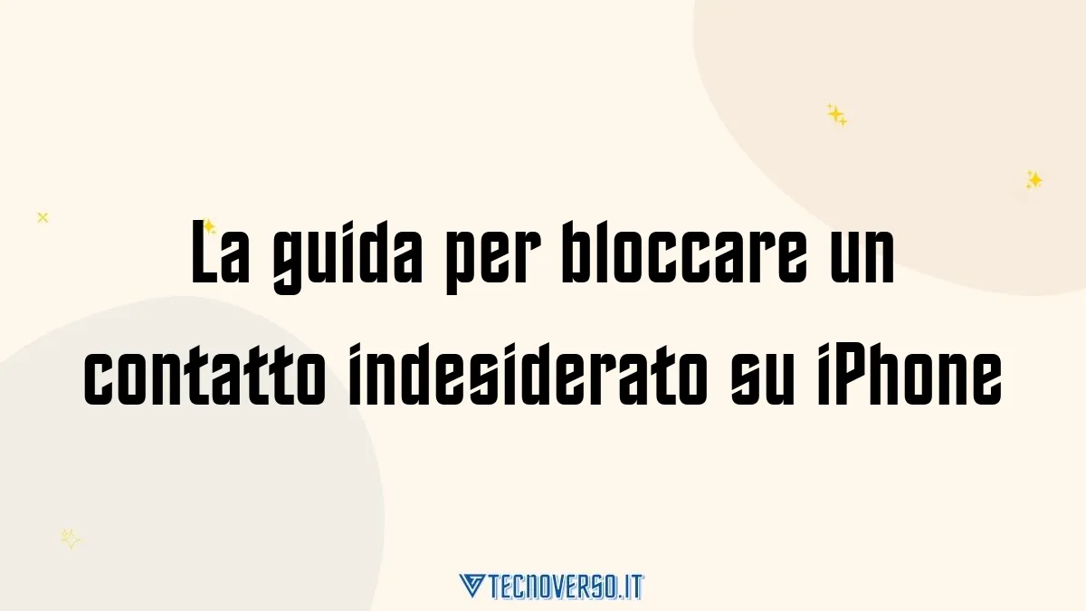 La guida per bloccare un contatto indesiderato su iPhone