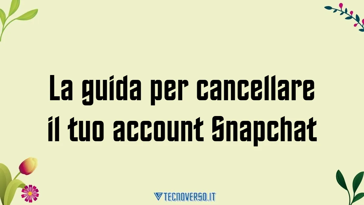 La guida per cancellare il tuo account Snapchat