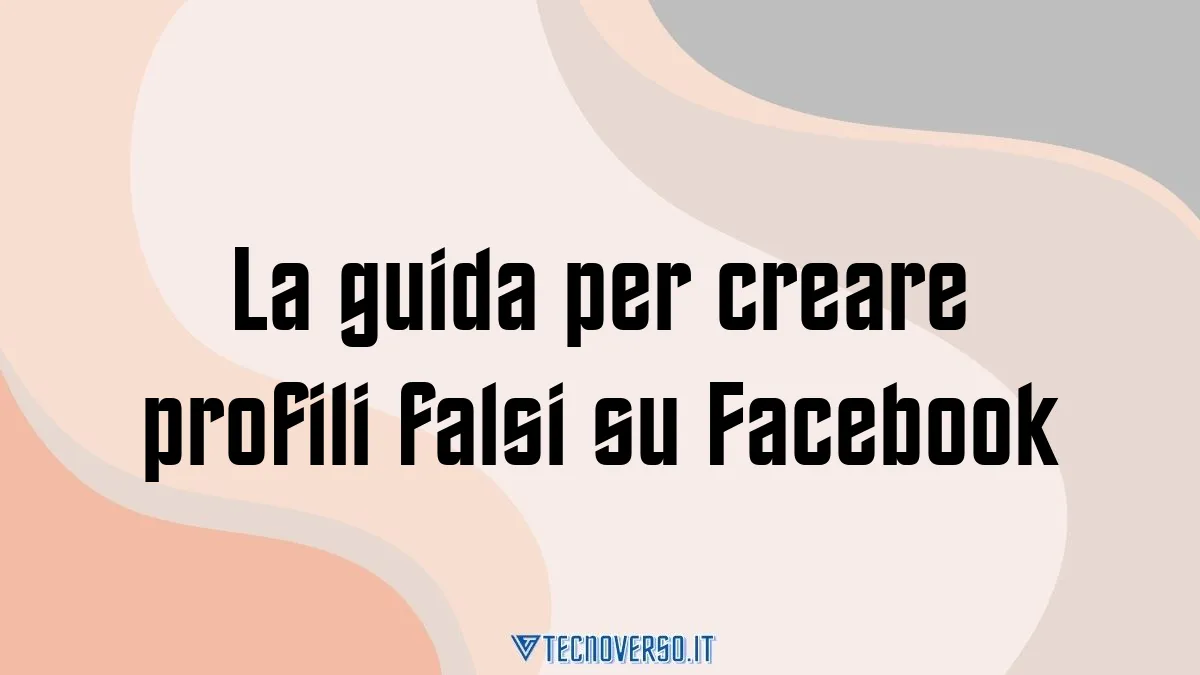 La guida per creare profili falsi su Facebook