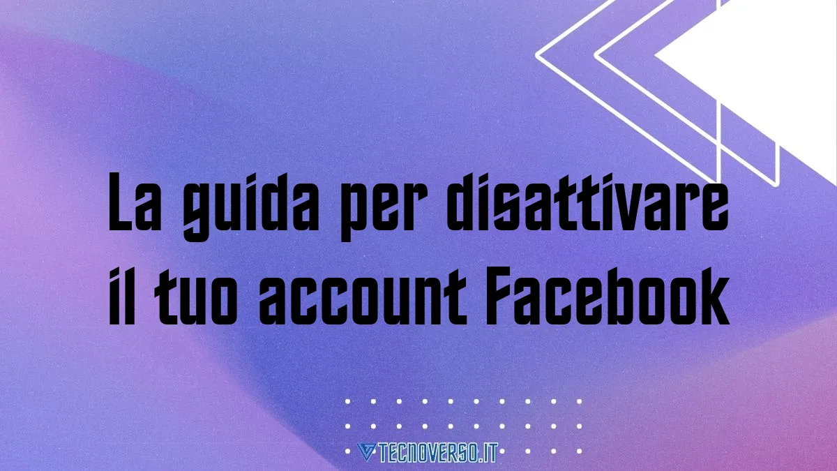 La guida per disattivare il tuo account Facebook