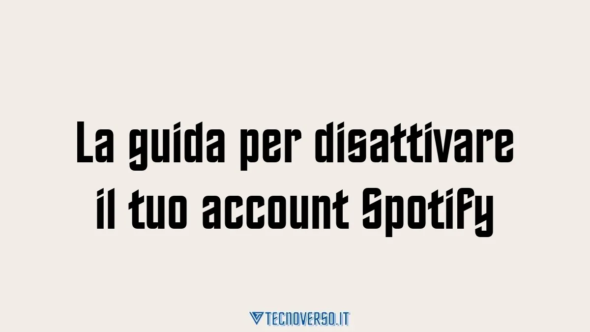 La guida per disattivare il tuo account Spotify