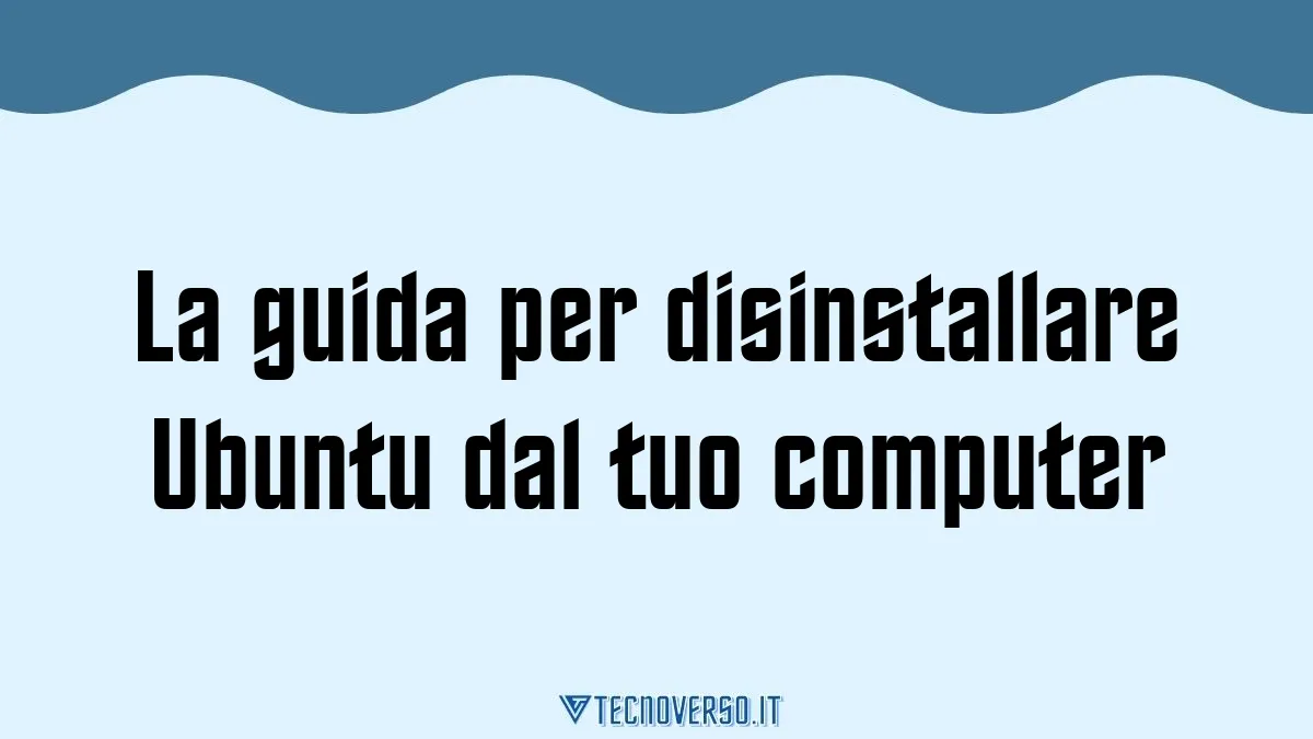 La guida per disinstallare Ubuntu dal tuo computer