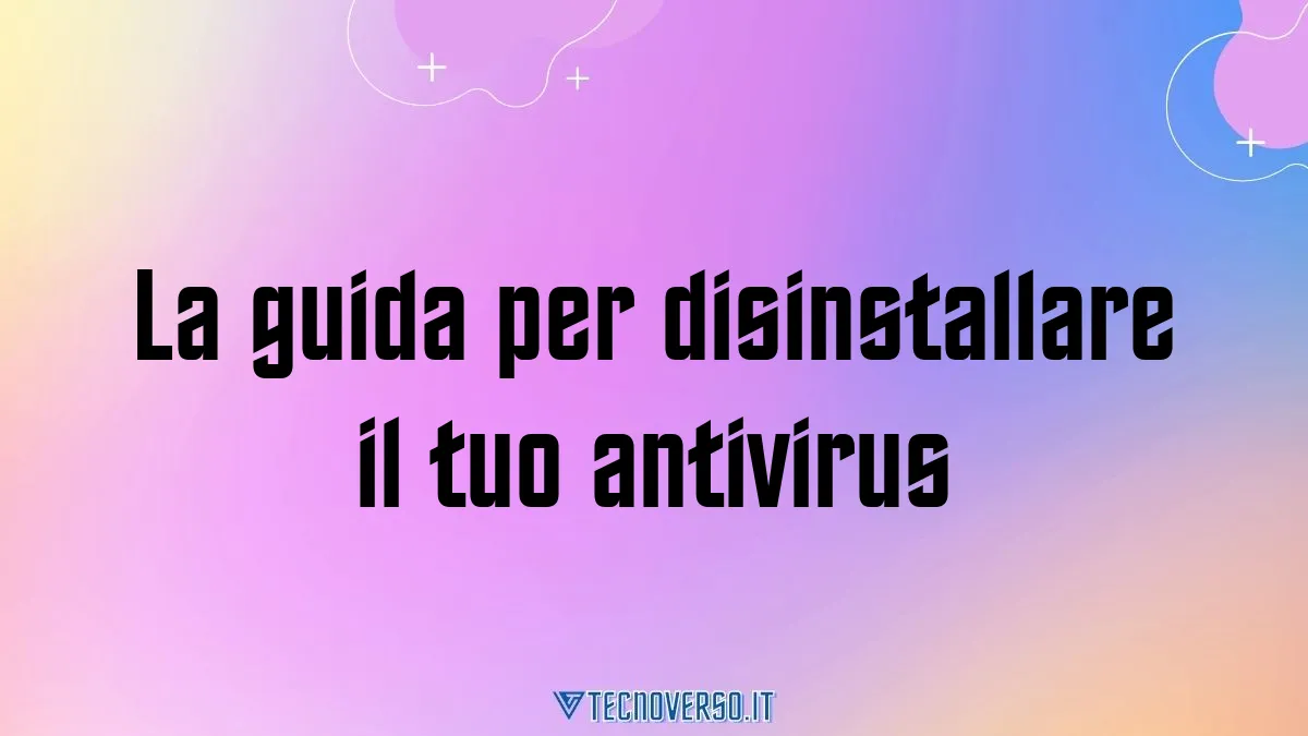 La guida per disinstallare il tuo antivirus