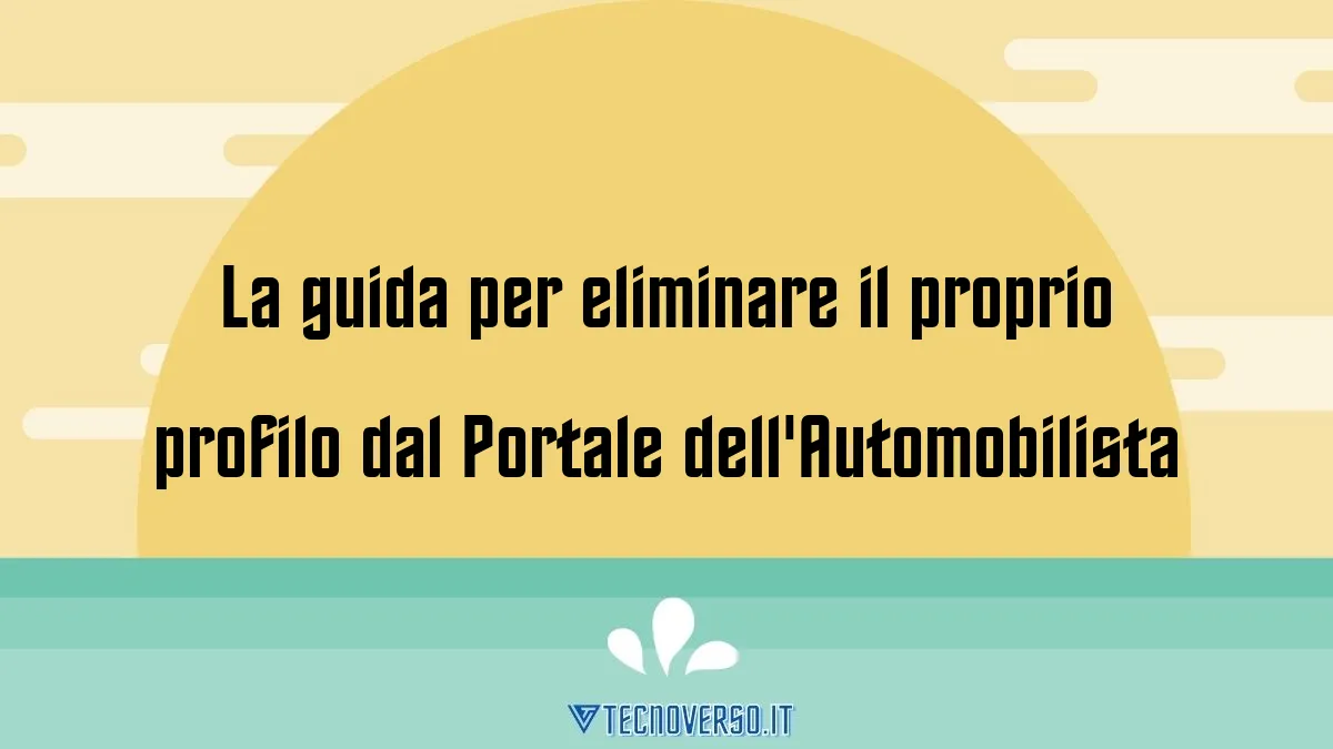 La guida per eliminare il proprio profilo dal Portale dellAutomobilista