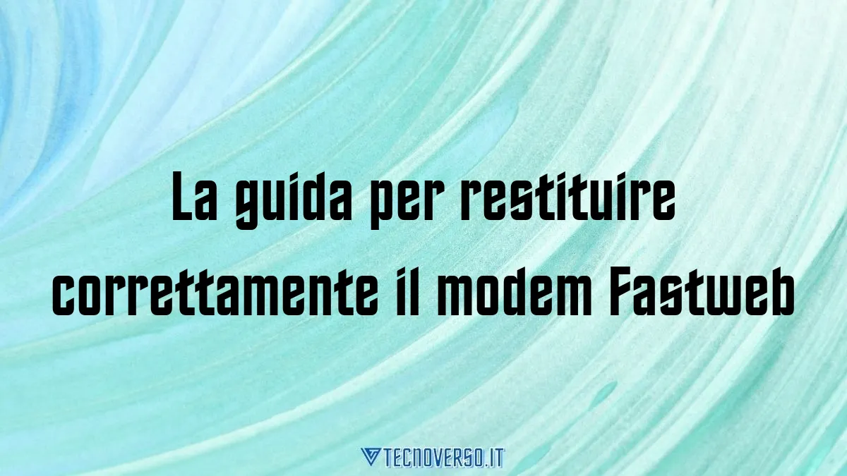 La guida per restituire correttamente il modem Fastweb