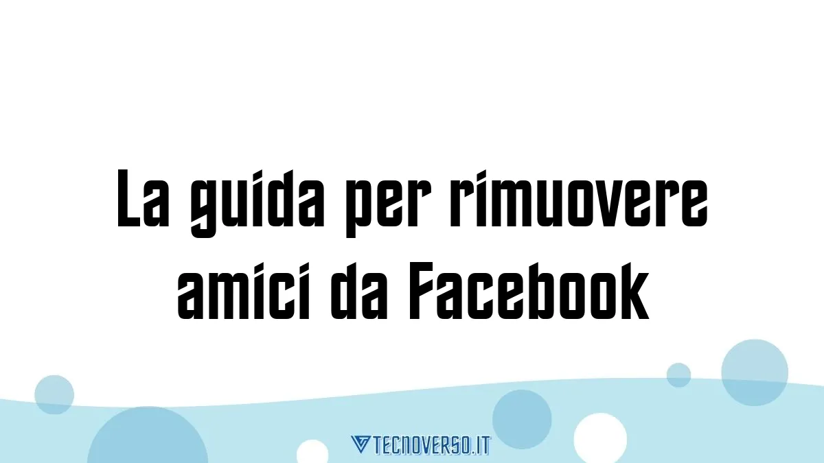 La guida per rimuovere amici da Facebook