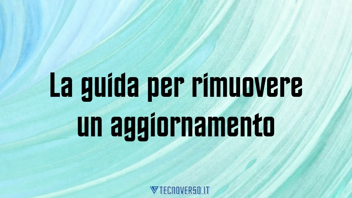 La guida per rimuovere un aggiornamento