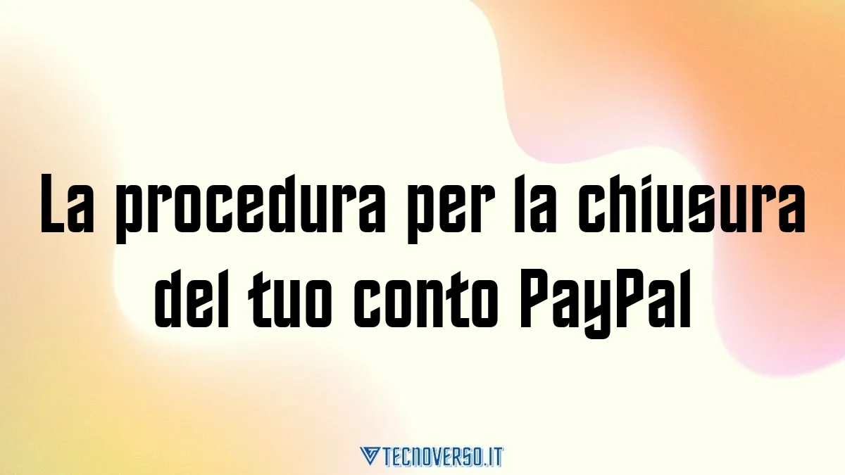 La procedura per la chiusura del tuo conto PayPal