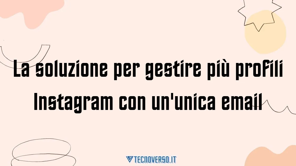 La soluzione per gestire piu profili Instagram con ununica email