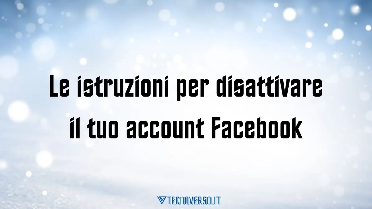 Le istruzioni per disattivare il tuo account Facebook