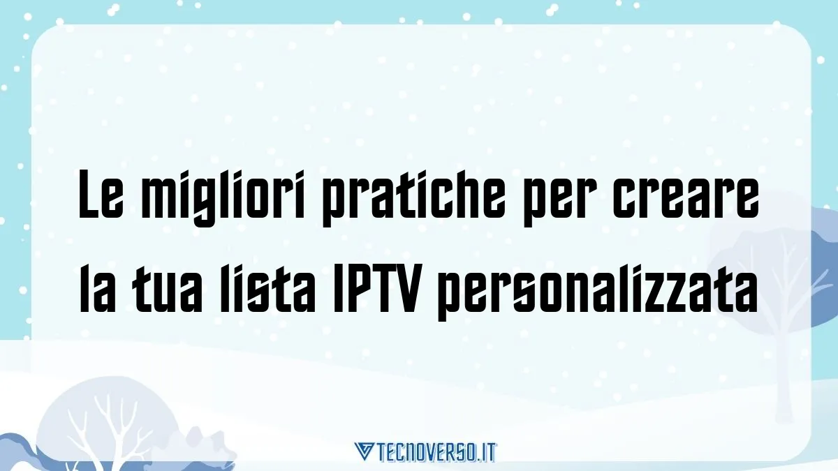 Le migliori pratiche per creare la tua lista IPTV personalizzata