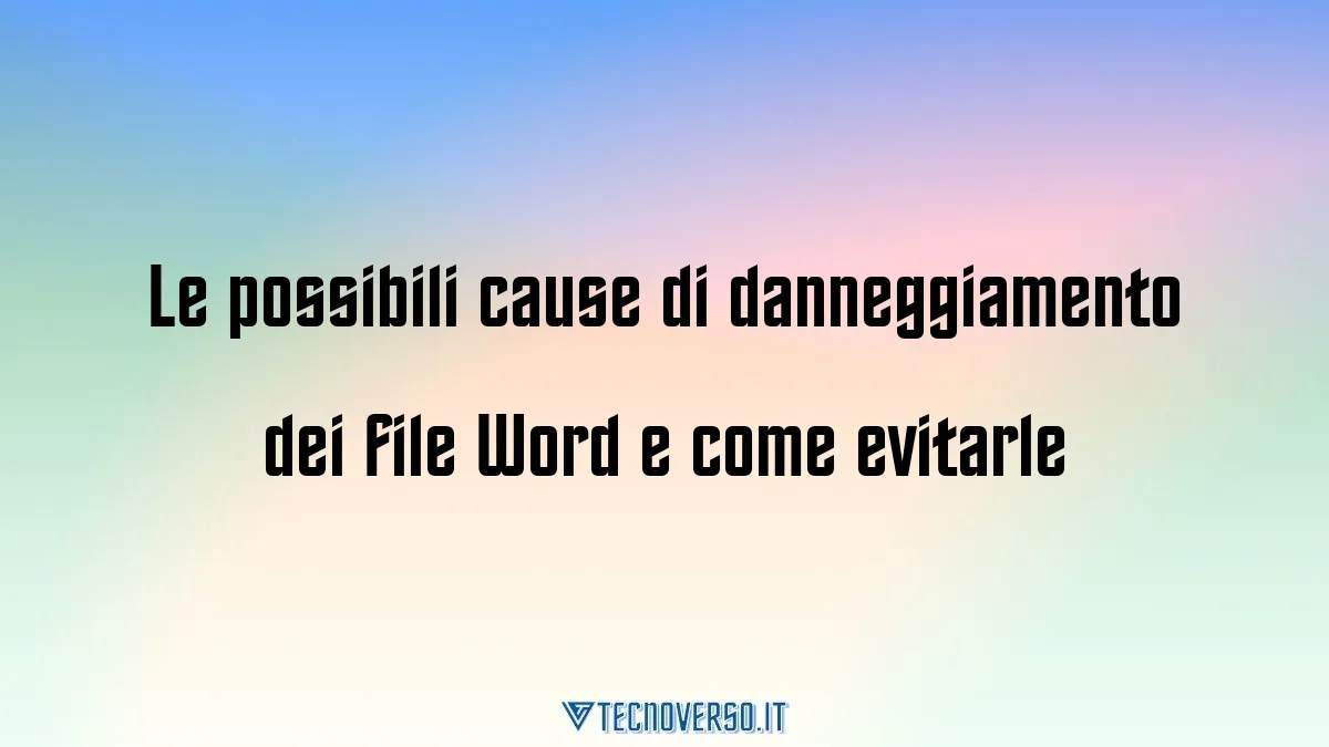 Le possibili cause di danneggiamento dei file Word e come evitarle