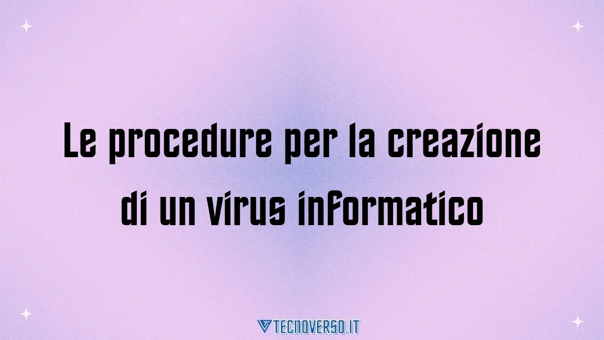 Le procedure per la creazione di un virus informatico