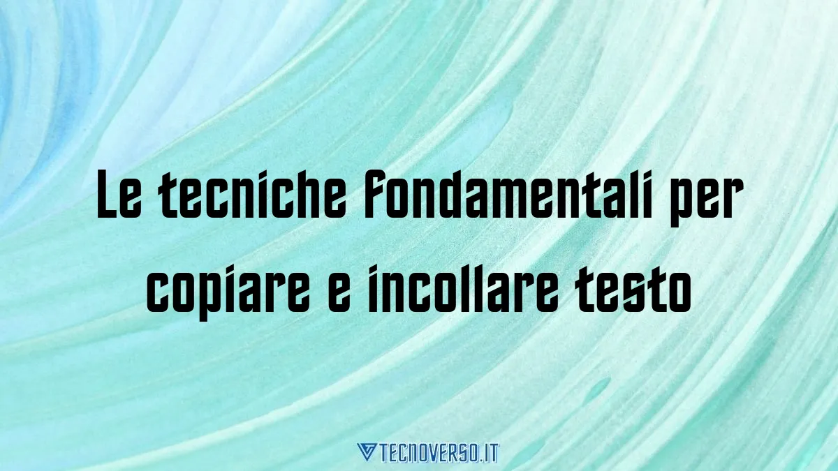 Le tecniche fondamentali per copiare e incollare testo