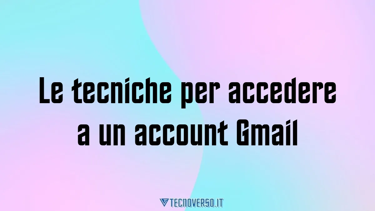 Le tecniche per accedere a un account Gmail