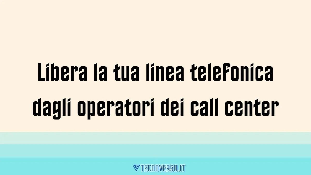 Libera la tua linea telefonica dagli operatori dei call center