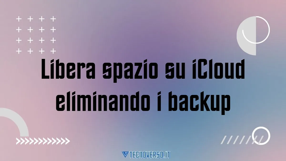 Libera spazio su iCloud eliminando i backup