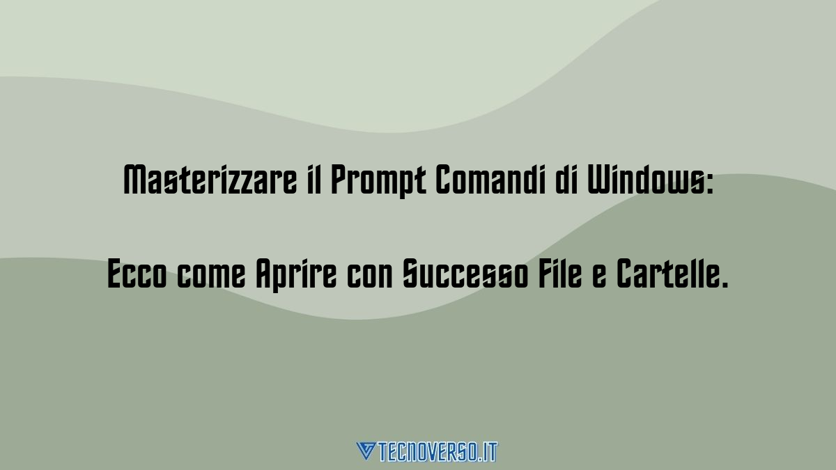 Masterizzare il Prompt Comandi di Windows Ecco come Aprire con Successo File e Cartelle