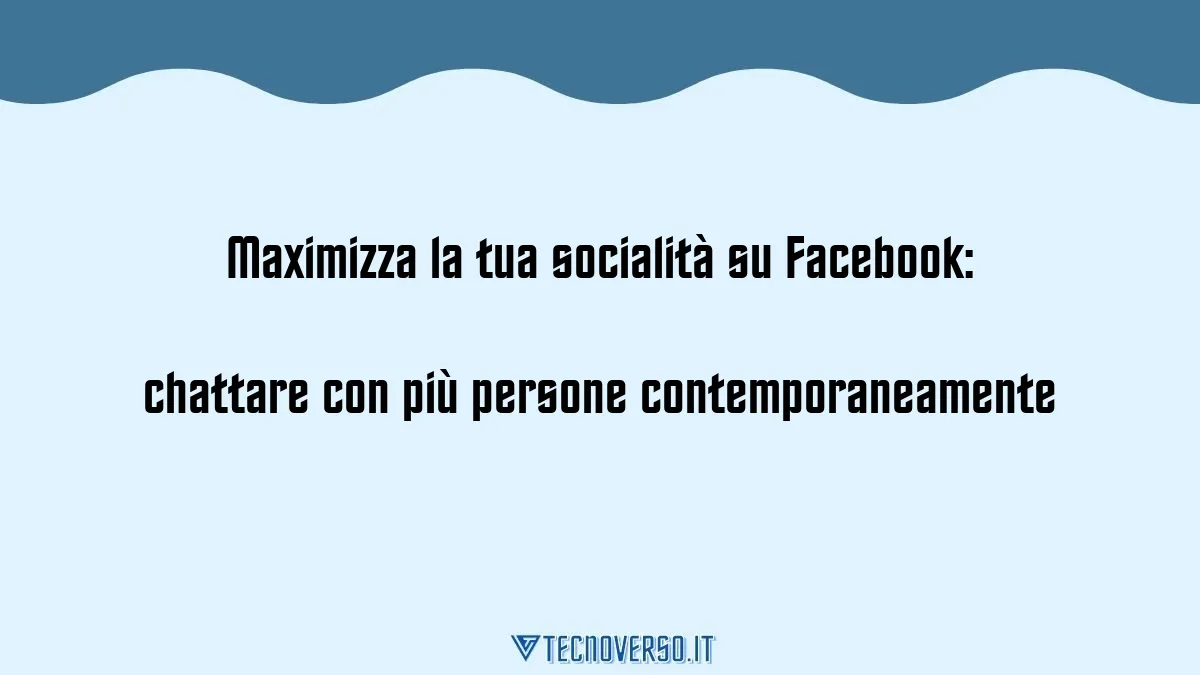 Maximizza la tua socialita su Facebook chattare con piu persone contemporaneamente