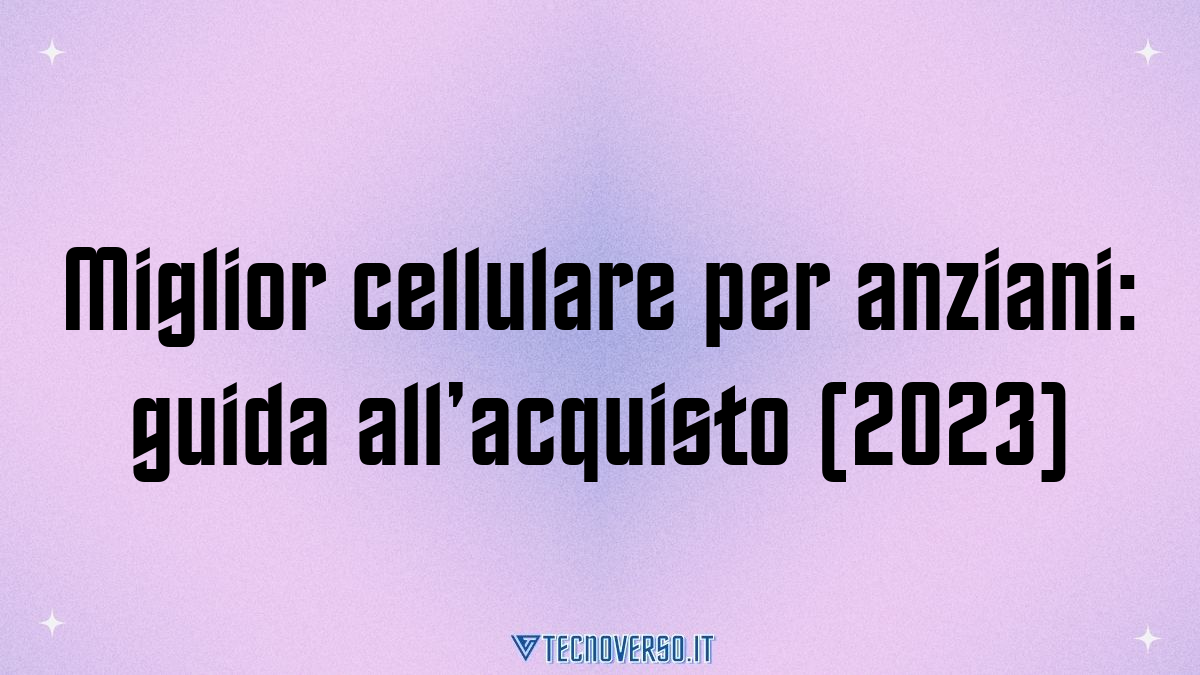 Miglior cellulare per anziani guida allacquisto 2023