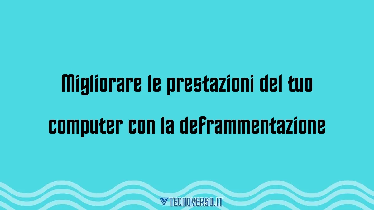 Migliorare le prestazioni del tuo computer con la deframmentazione