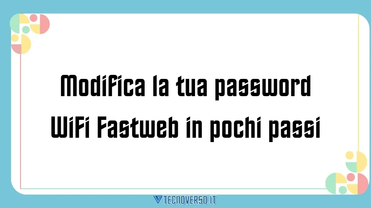 Modifica la tua password WiFi Fastweb in pochi passi