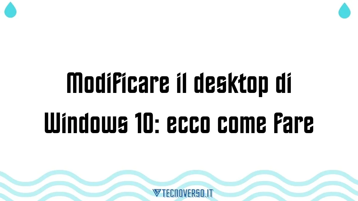 Modificare il desktop di Windows 10 ecco come fare