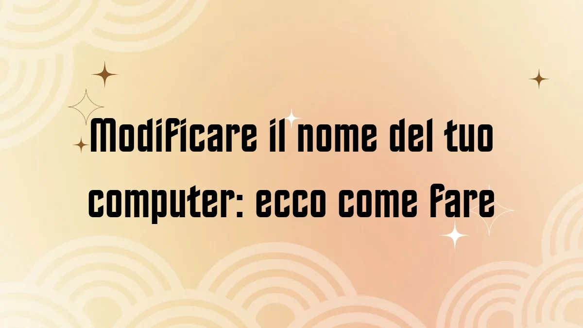 Modificare il nome del tuo computer ecco come fare