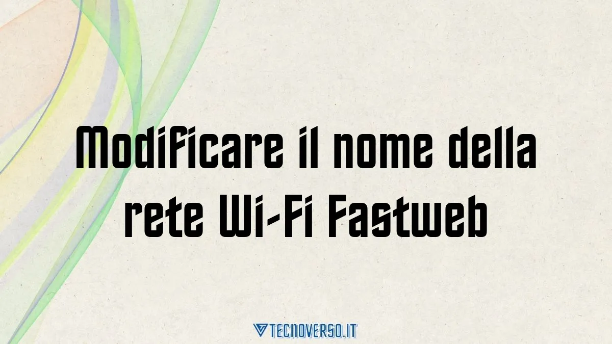 Modificare il nome della rete Wi Fi Fastweb