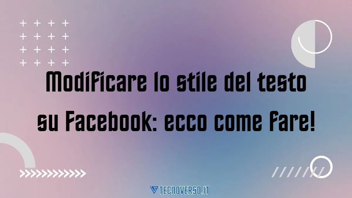 Modificare lo stile del testo su Facebook ecco come fare