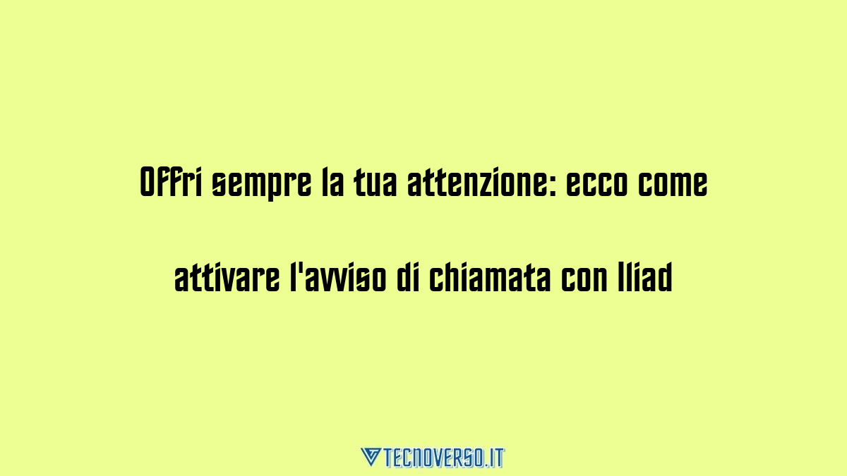 Offri sempre la tua attenzione ecco come attivare lavviso di chiamata con Iliad