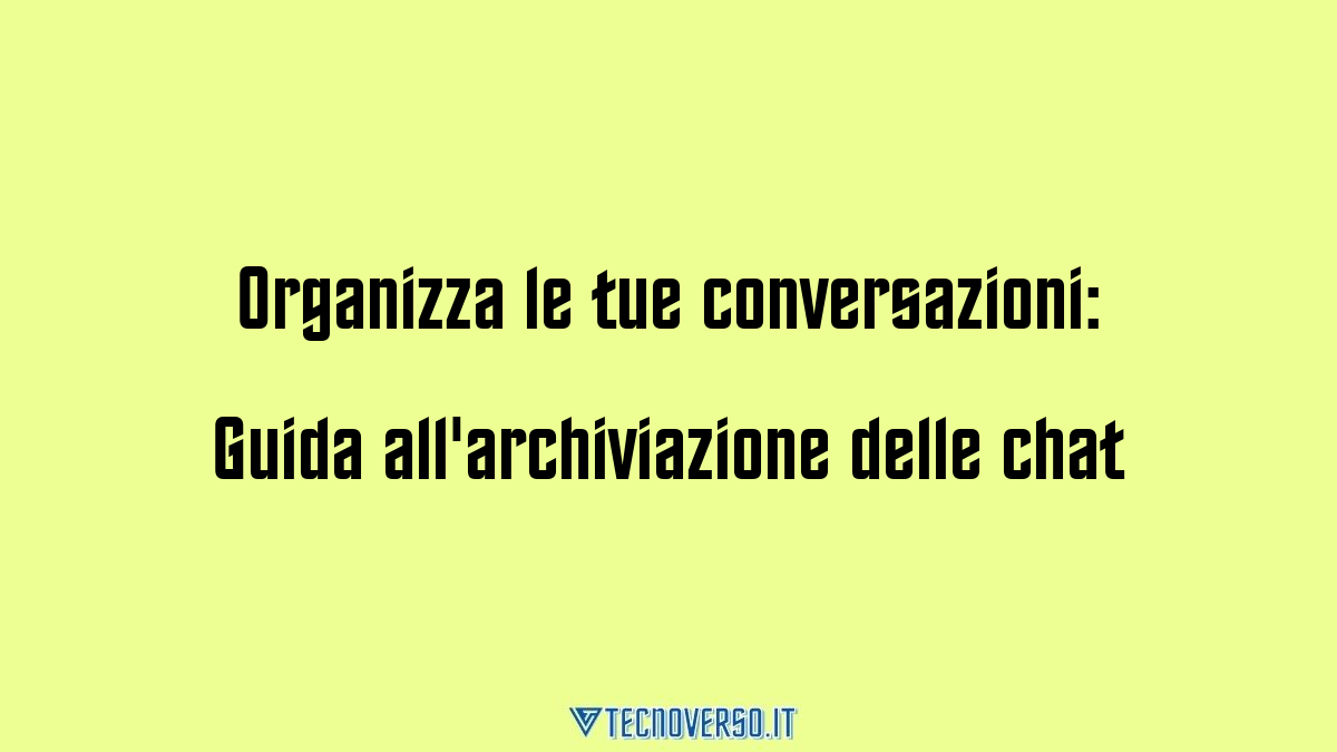 Organizza le tue conversazioni Guida allarchiviazione delle chat