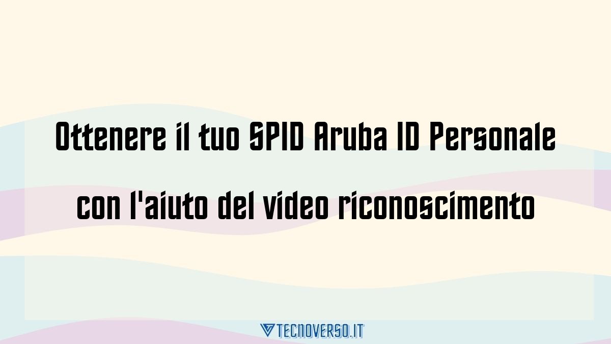 Ottenere il tuo SPID Aruba ID Personale con laiuto del video riconoscimento