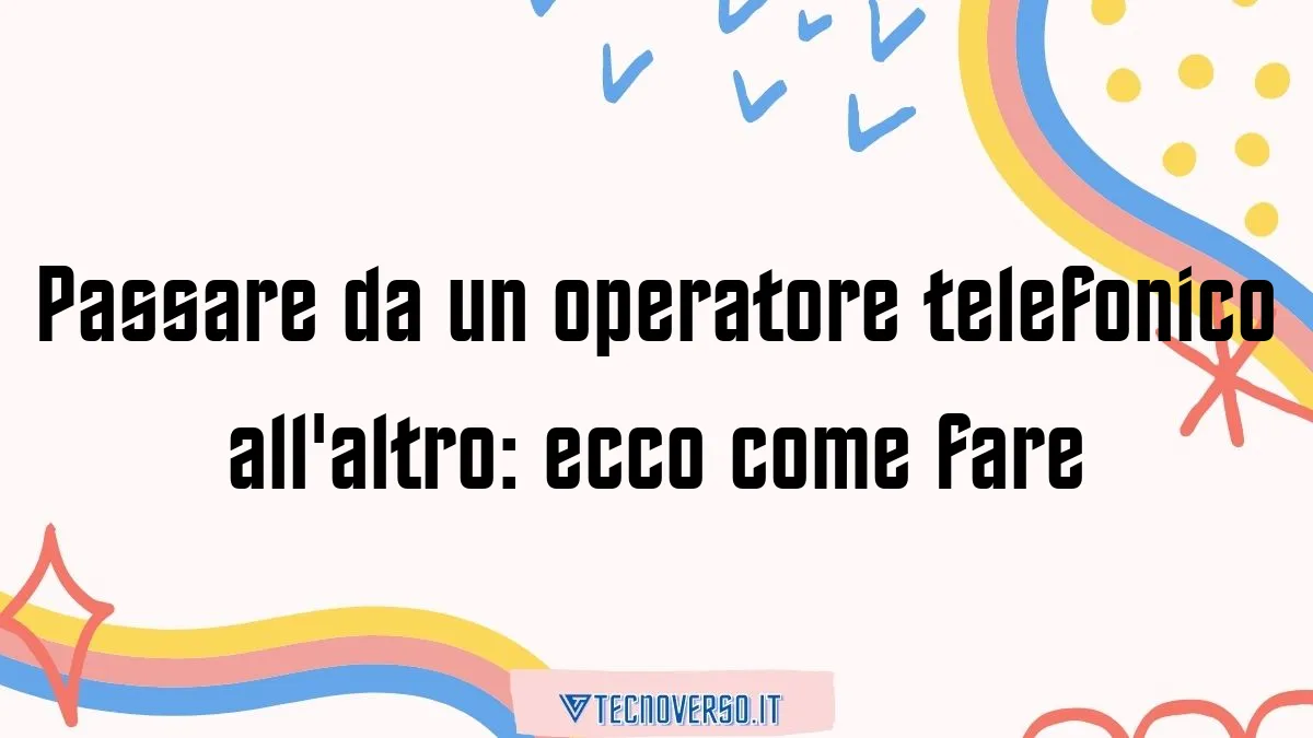 Passare da un operatore telefonico allaltro ecco come fare