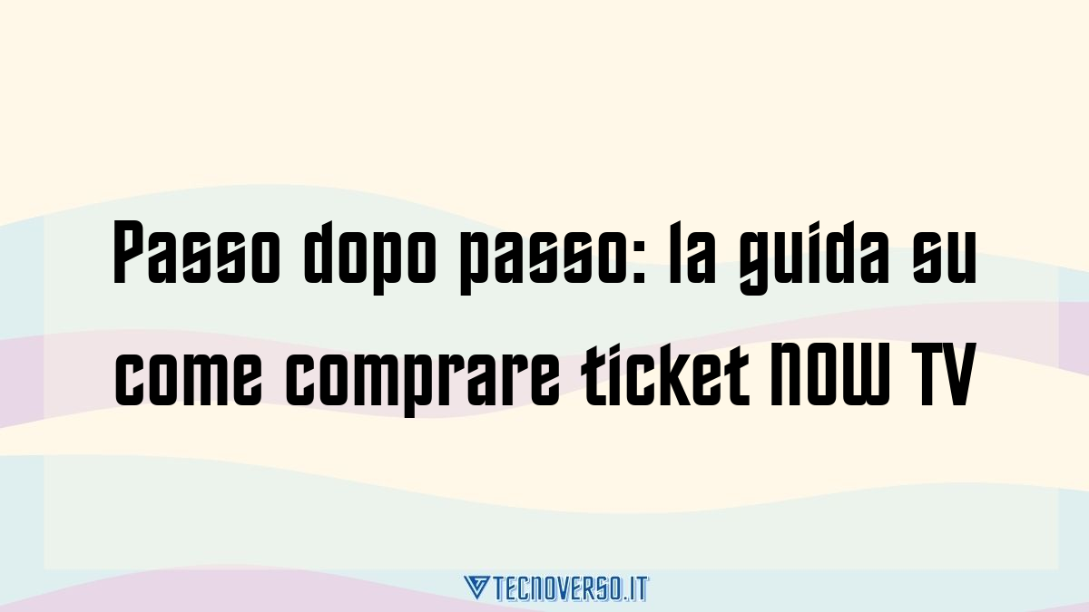 Passo dopo passo la guida su come comprare ticket NOW TV