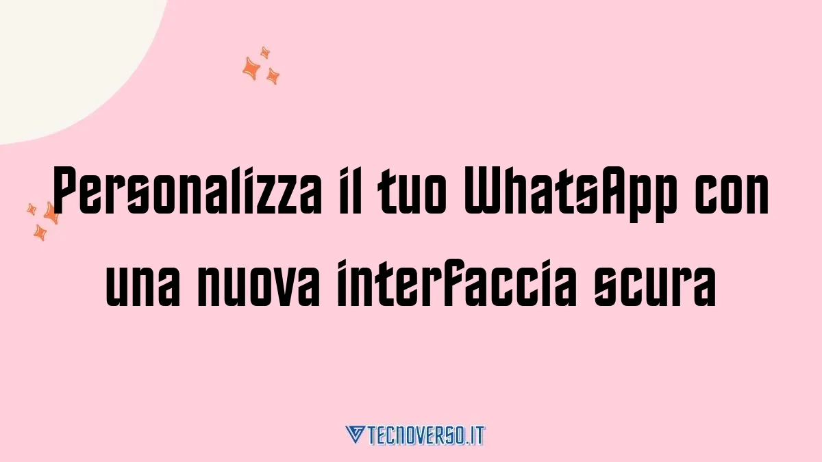 Personalizza il tuo WhatsApp con una nuova interfaccia scura