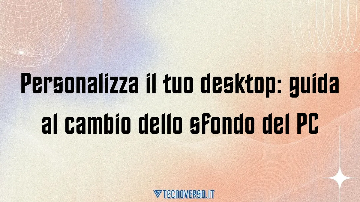 Personalizza il tuo desktop guida al cambio dello sfondo del PC