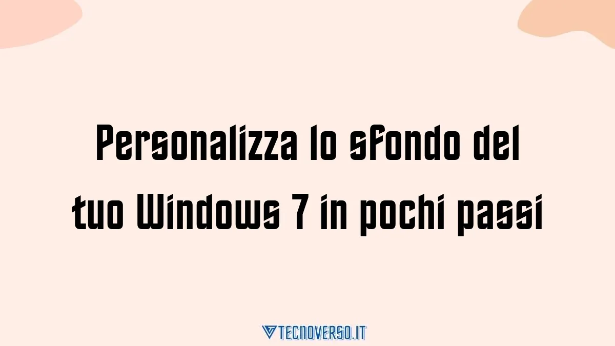 Personalizza lo sfondo del tuo Windows 7 in pochi passi