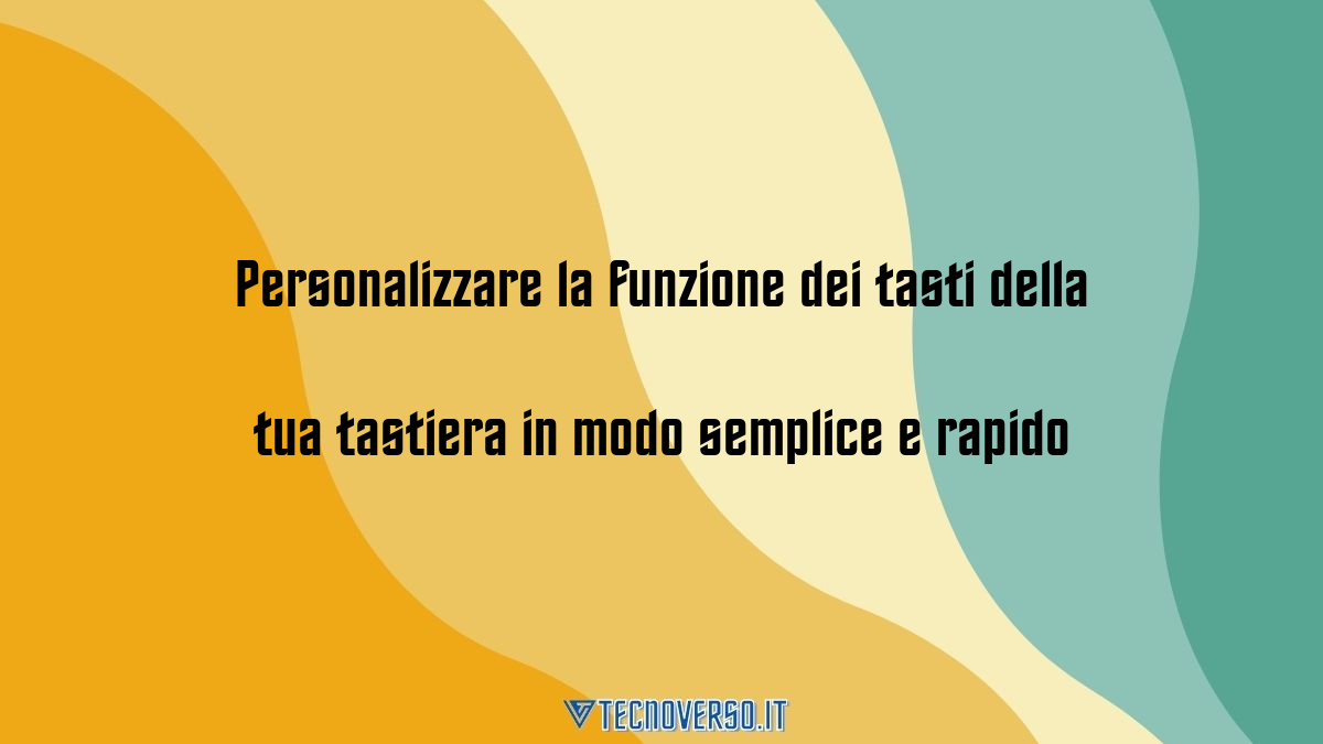 Personalizzare la funzione dei tasti della tua tastiera in modo semplice e rapido