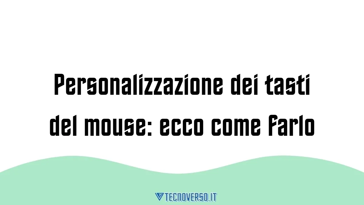 Personalizzazione dei tasti del mouse ecco come farlo