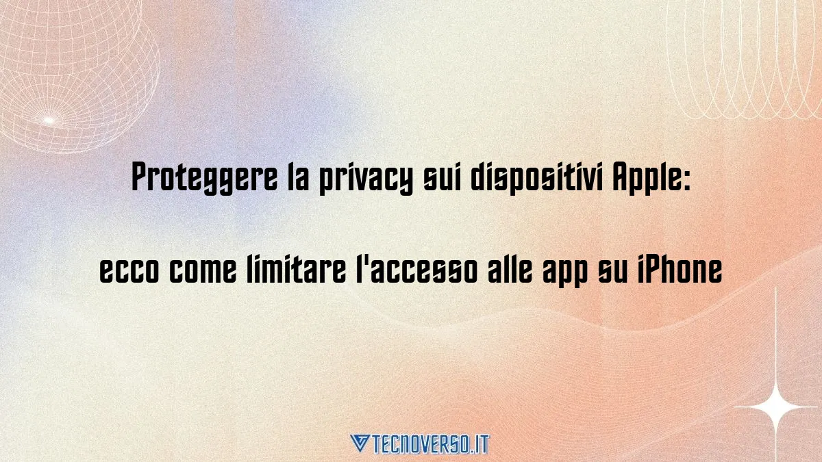 Proteggere la privacy sui dispositivi Apple ecco come limitare laccesso alle app su iPhone