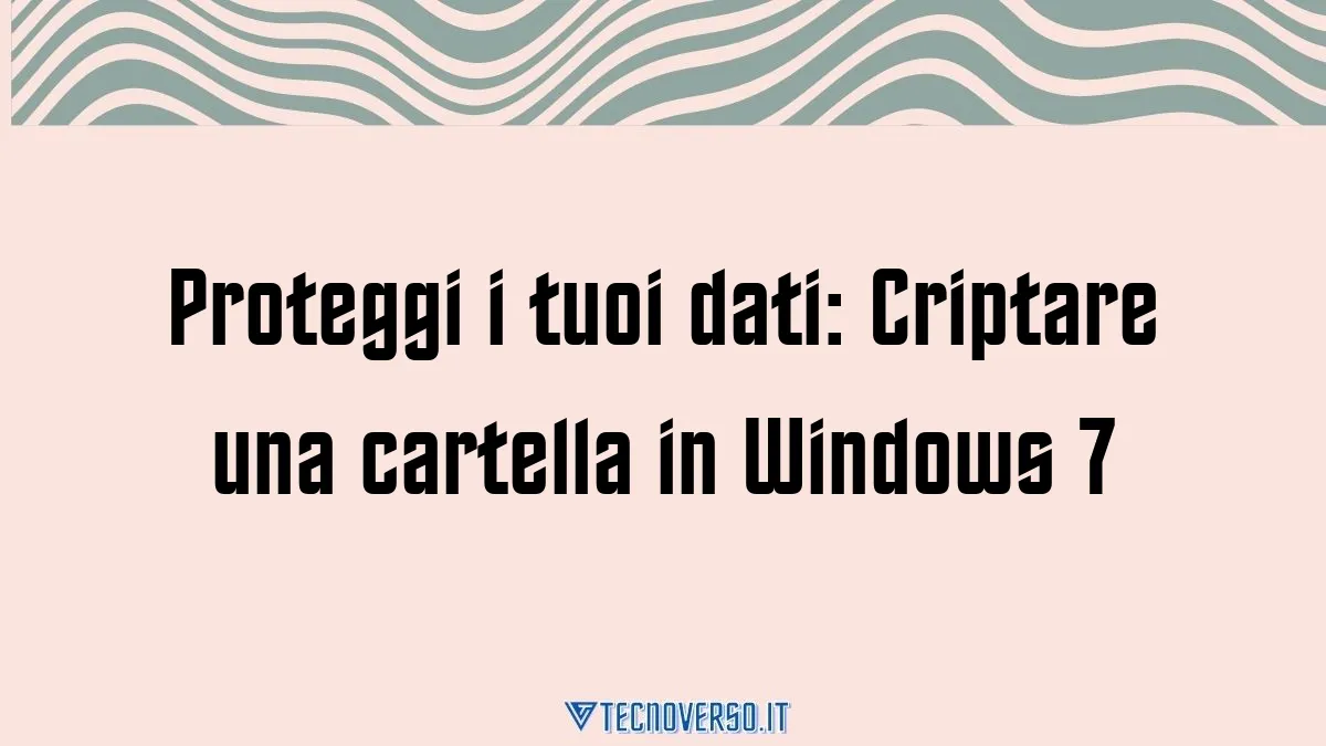 Proteggi i tuoi dati Criptare una cartella in Windows 7