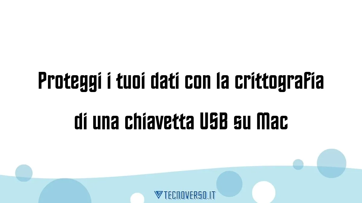 Proteggi i tuoi dati con la crittografia di una chiavetta USB su Mac