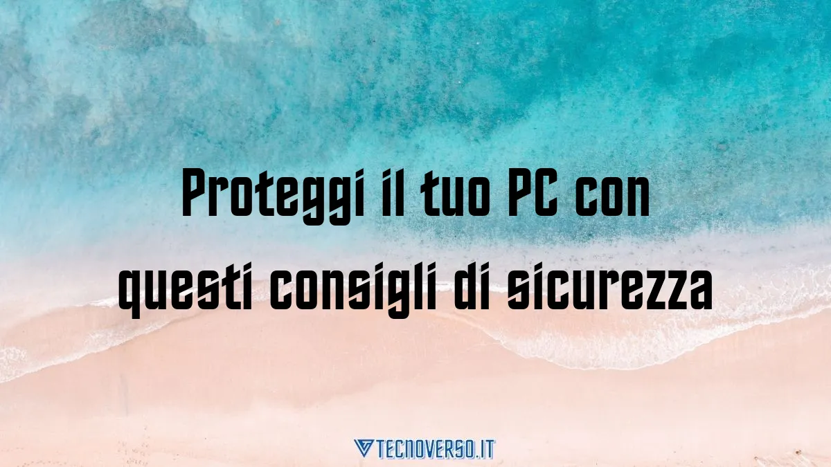 Proteggi il tuo PC con questi consigli di sicurezza