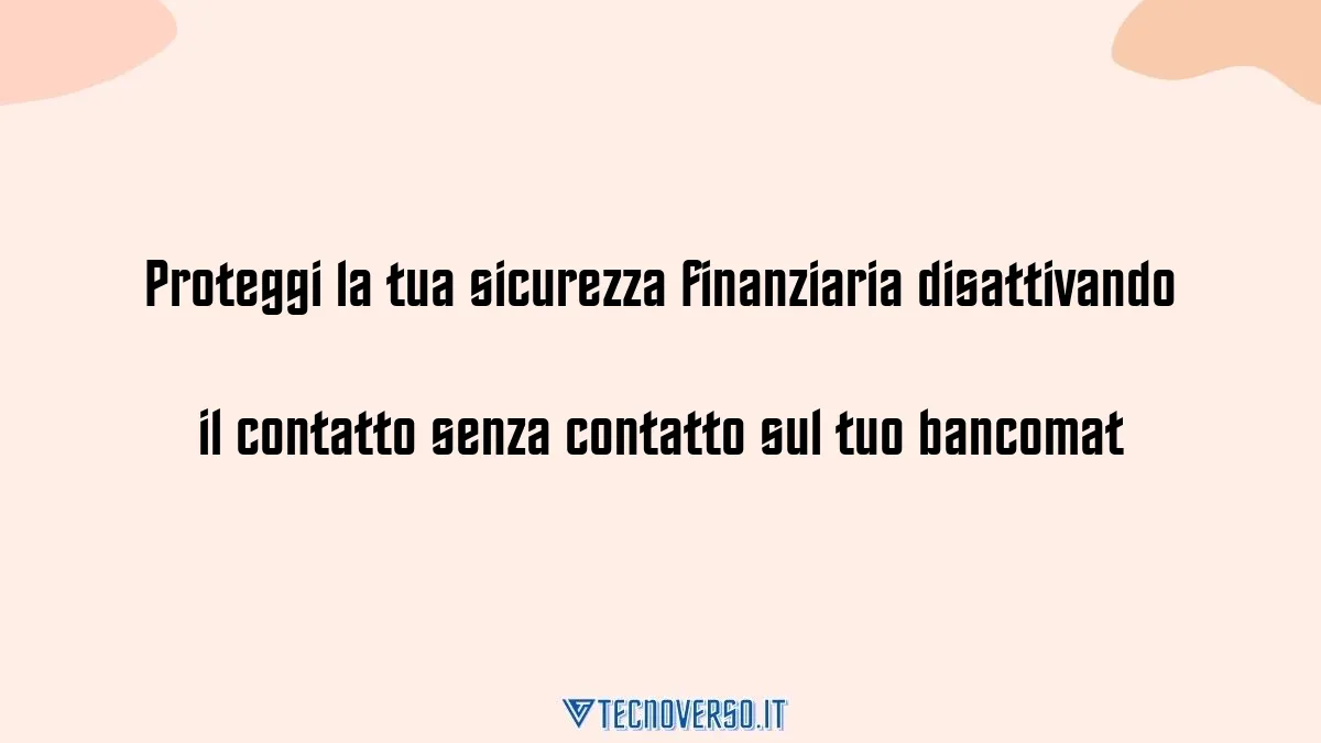 Proteggi la tua sicurezza finanziaria disattivando il contatto senza contatto sul tuo bancomat