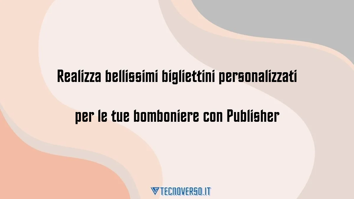 Realizza bellissimi bigliettini personalizzati per le tue bomboniere con Publisher